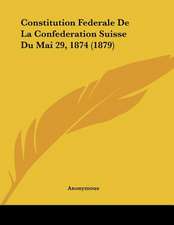 Constitution Federale De La Confederation Suisse Du Mai 29, 1874 (1879)