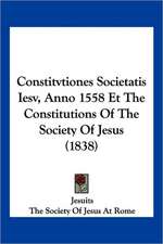 Constitvtiones Societatis Iesv, Anno 1558 Et The Constitutions Of The Society Of Jesus (1838)