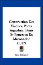 Construction Des Viaducs, Ponts-Aqueducs, Ponts Et Ponceaux En Maconnerie (1852)