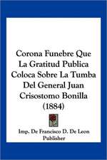 Corona Funebre Que La Gratitud Publica Coloca Sobre La Tumba Del General Juan Crisostomo Bonilla (1884)