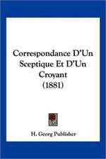 Correspondance D'Un Sceptique Et D'Un Croyant (1881)