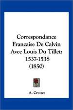 Correspondance Francaise De Calvin Avec Louis Du Tillet