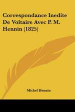 Correspondance Inedite De Voltaire Avec P. M. Hennin (1825)