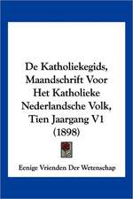 De Katholiekegids, Maandschrift Voor Het Katholieke Nederlandsche Volk, Tien Jaargang V1 (1898)