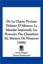 De La Clause Portant Defense D'Aliener; Le Mandat Imperatif; Les Pouvoirs Des Chambres En Matiere De Finances (1896)