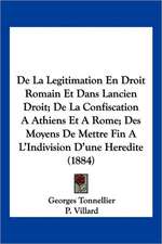 De La Legitimation En Droit Romain Et Dans Lancien Droit; De La Confiscation A Athiens Et A Rome; Des Moyens De Mettre Fin A L'Indivision D'une Heredite (1884)