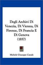 Degli Archivi Di Venezia, Di Vienna, Di Firenze, Di Francia E Di Genova (1857)