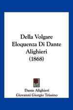 Della Volgare Eloquenza Di Dante Alighieri (1868)