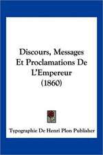 Discours, Messages Et Proclamations De L'Empereur (1860)