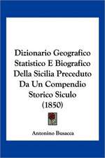 Dizionario Geografico Statistico E Biografico Della Sicilia Preceduto Da Un Compendio Storico Siculo (1850)