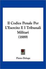 Il Codice Penale Per L'Esercito E I Tribunali Militari (1889)