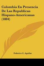 Colombia En Presencia De Las Republicas Hispano-Americanas (1884)