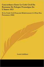 Concordance Entre Le Code Civil Du Royaume De Pologne Promulgue En L'Annee 1825