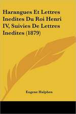 Harangues Et Lettres Inedites Du Roi Henri IV, Suivies De Lettres Inedites (1879)