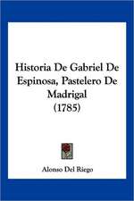 Historia De Gabriel De Espinosa, Pastelero De Madrigal (1785)