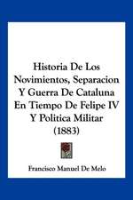 Historia De Los Novimientos, Separacion Y Guerra De Cataluna En Tiempo De Felipe IV Y Politica Militar (1883)