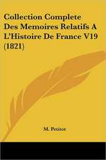 Collection Complete Des Memoires Relatifs A L'Histoire De France V19 (1821)