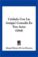 Cuidado Con Las Amigas! Comedia En Tres Actos (1844)