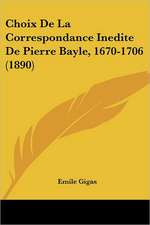 Choix De La Correspondance Inedite De Pierre Bayle, 1670-1706 (1890)