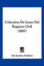 Coleccion De Leyes Del Registro Civil (1867)