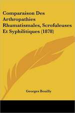 Comparaison Des Arthropathies Rhumatismales, Scrofuleuses Et Syphilitiques (1878)