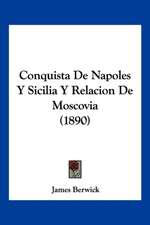 Conquista De Napoles Y Sicilia Y Relacion De Moscovia (1890)