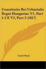 Constitutio Rei Urbarialis Regni Hungariae V1, Part 1-2 E V2, Part 3 (1817)