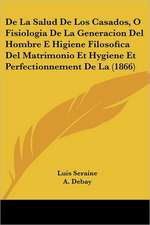 De La Salud De Los Casados, O Fisiologia De La Generacion Del Hombre E Higiene Filosofica Del Matrimonio Et Hygiene Et Perfectionnement De La (1866)