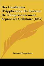 Des Conditions D'Application Du Systeme De L'Emprisonnement Separe Ou Cellulaire (1857)