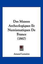 Des Musees Archeologiques Et Numismatiques De France (1867)