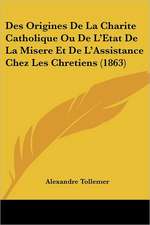 Des Origines De La Charite Catholique Ou De L'Etat De La Misere Et De L'Assistance Chez Les Chretiens (1863)