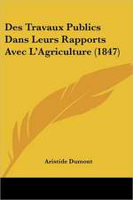 Des Travaux Publics Dans Leurs Rapports Avec L'Agriculture (1847)