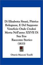 Di Elisabetta Sirani, Pittrice Bolognese, E Del Supposto Veneficio Onde Credesi Morta Nell'anno XXVII Di Sua Eta