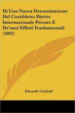 Di Una Nuova Denominazione Del Cosiddetto Diritto Internazionale Privato E De'suoi Effetti Fondamentali (1893)