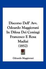 Discorso Dell' Avv. Odoardo Maggiorani In Difesa Dei Coniugi Francesco E Rosa Madiai (1852)