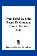 Dona Isabel De Solis, Reyna De Granada, Novela Historica (1844)