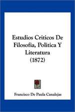 Estudios Criticos De Filosofia, Politica Y Literatura (1872)