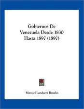 Gobiernos De Venezuela Desde 1830 Hasta 1897 (1897)