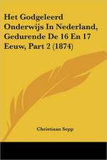 Het Godgeleerd Onderwijs In Nederland, Gedurende De 16 En 17 Eeuw, Part 2 (1874)