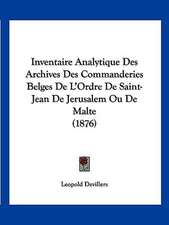 Inventaire Analytique Des Archives Des Commanderies Belges De L'Ordre De Saint-Jean De Jerusalem Ou De Malte (1876)