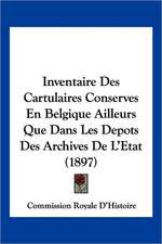 Inventaire Des Cartulaires Conserves En Belgique Ailleurs Que Dans Les Depots Des Archives De L'Etat (1897)