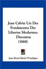 Jean Calvin Un Des Fondateures Des Libertes Modernes