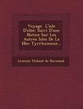 Voyage L'Isle D'Elbe: Suivi D'Une Notice Sur Les Autres Isles de La Mer Tyrrh Nienne...