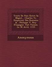 Traite de Paix Entre Sa Majest ... Charles VI, Empereur Des Romains &... Philippe V, Roy d'Espagne .Fait Vienne, Le 30 Avril, 1725