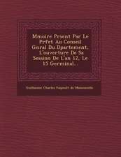 M Moire PR Sent Par Le PR Fet Au Conseil G N Ral Du D Partement, l'Ouverture de Sa Session de l'An 12, Le 15 Germinal...