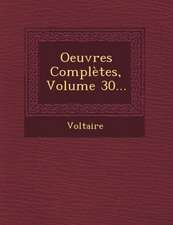 Oeuvres Completes, Volume 30...