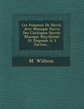 Les Psaumes De David, Avec Musique Suivis Des Cantiques Sacrés: Musique Rhythmée Et Disposée À 3 Parties...