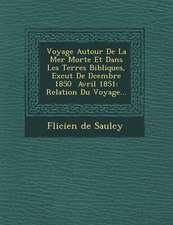 Voyage Autour de La Mer Morte Et Dans Les Terres Bibliques, Ex Cut de D Cembre 1850 Avril 1851: Relation Du Voyage...