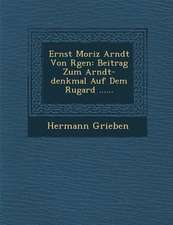 Ernst Moriz Arndt Von R�gen: Beitrag Zum Arndt-Denkmal Auf Dem Rugard ......