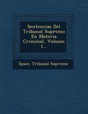 Sentencias Del Tribunal Supremo En Materia Criminal, Volume 1...